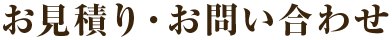 お見 積り・お問い合わせ